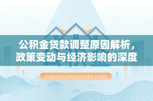 井陉矿区公积金贷款调整原因解析，政策变动与经济影响的深度探讨