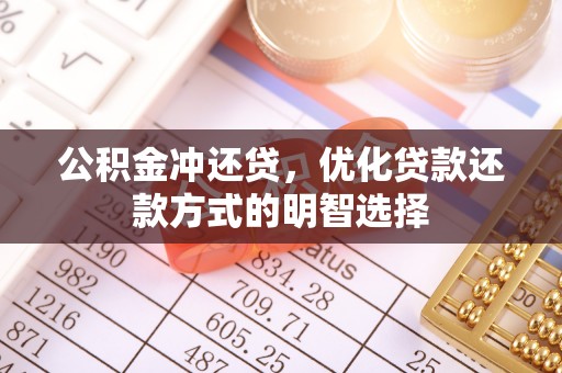 井陉矿区公积金冲还贷，优化贷款还款方式的明智选择