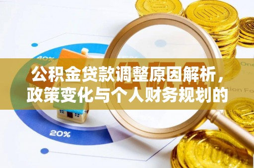 井陉矿区公积金贷款调整原因解析，政策变化与个人财务规划的影响