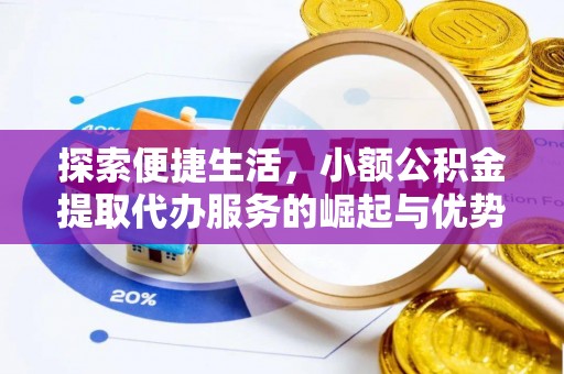 井陉矿区探索便捷生活，小额公积金提取代办服务的崛起与优势