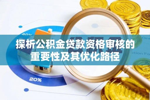 井陉矿区探析公积金贷款资格审核的重要性及其优化路径
