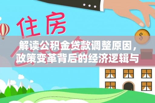 井陉矿区解读公积金贷款调整原因，政策变革背后的经济逻辑与民生影响